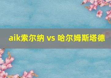 aik索尔纳 vs 哈尔姆斯塔德